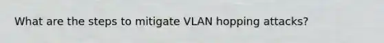 What are the steps to mitigate VLAN hopping attacks?