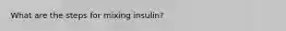 What are the steps for mixing insulin?