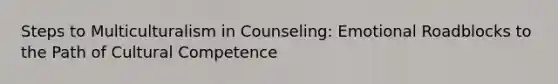 Steps to Multiculturalism in Counseling: Emotional Roadblocks to the Path of Cultural Competence