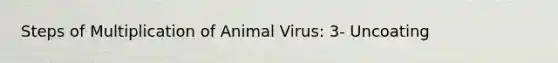 Steps of Multiplication of Animal Virus: 3- Uncoating