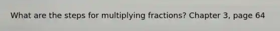 What are the steps for multiplying fractions? Chapter 3, page 64