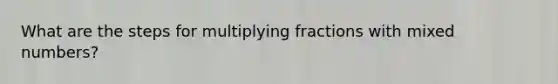 What are the steps for multiplying fractions with mixed numbers?