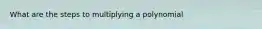 What are the steps to multiplying a polynomial