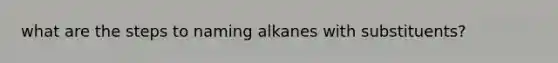 what are the steps to naming alkanes with substituents?