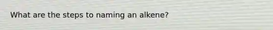 What are the steps to naming an alkene?