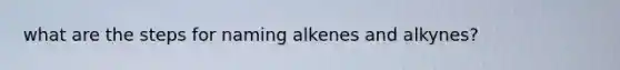 what are the steps for naming alkenes and alkynes?