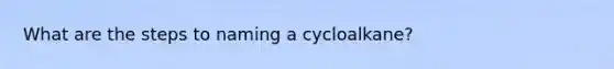 What are the steps to naming a cycloalkane?