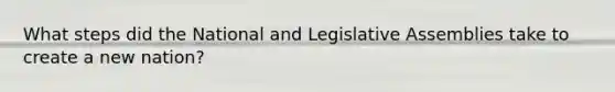 What steps did the National and Legislative Assemblies take to create a new nation?