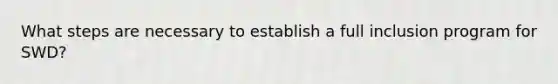 What steps are necessary to establish a full inclusion program for SWD?