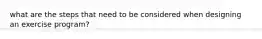 what are the steps that need to be considered when designing an exercise program?