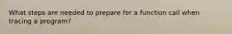 What steps are needed to prepare for a function call when tracing a program?