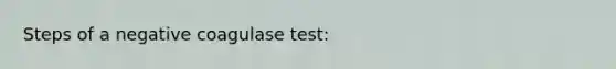 Steps of a negative coagulase test: