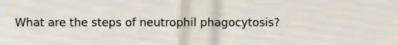 What are the steps of neutrophil phagocytosis?