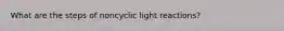 What are the steps of noncyclic light reactions?