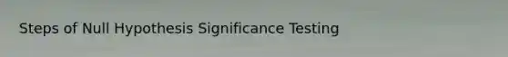 Steps of Null Hypothesis Significance Testing