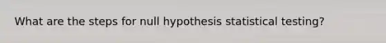 What are the steps for null hypothesis statistical testing?