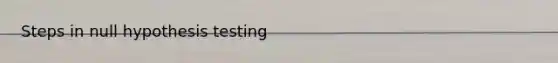 Steps in null hypothesis testing