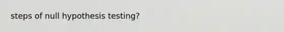 steps of null hypothesis testing?