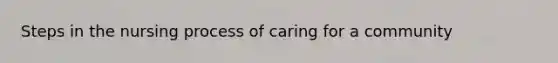 Steps in the nursing process of caring for a community