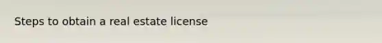 Steps to obtain a real estate license