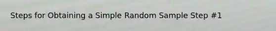 Steps for Obtaining a Simple Random Sample Step #1