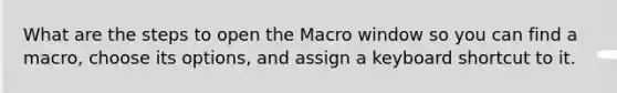 What are the steps to open the Macro window so you can find a macro, choose its options, and assign a keyboard shortcut to it.