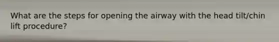 What are the steps for opening the airway with the head tilt/chin lift procedure?