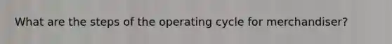 What are the steps of the operating cycle for merchandiser?