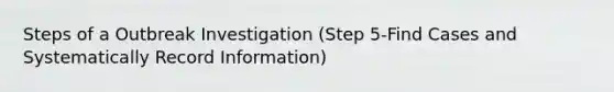 Steps of a Outbreak Investigation (Step 5-Find Cases and Systematically Record Information)