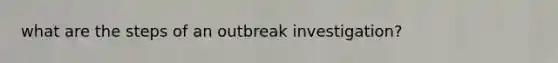 what are the steps of an outbreak investigation?