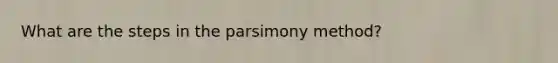 What are the steps in the parsimony method?