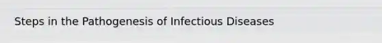 Steps in the Pathogenesis of Infectious Diseases