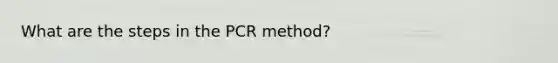 What are the steps in the PCR method?