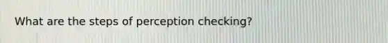 What are the steps of perception checking?