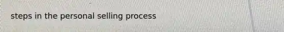 steps in the personal selling process