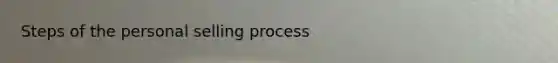 Steps of the personal selling process