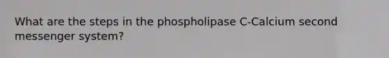 What are the steps in the phospholipase C-Calcium second messenger system?