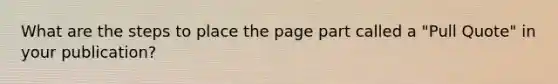 What are the steps to place the page part called a "Pull Quote" in your publication?