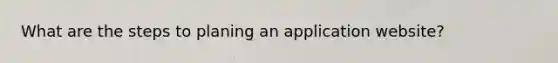 What are the steps to planing an application website?
