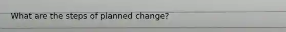 What are the steps of planned change?