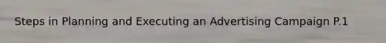 Steps in Planning and Executing an Advertising Campaign P.1