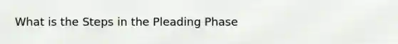 What is the Steps in the Pleading Phase