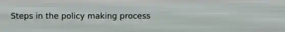 Steps in the policy making process