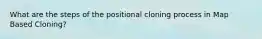 What are the steps of the positional cloning process in Map Based Cloning?