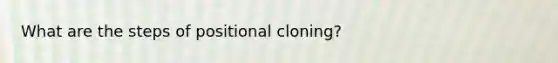 What are the steps of positional cloning?