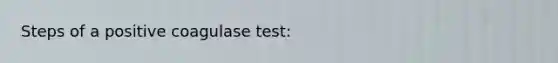 Steps of a positive coagulase test: