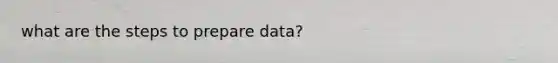 what are the steps to prepare data?
