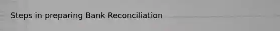 Steps in preparing <a href='https://www.questionai.com/knowledge/kZ6GRlcQH1-bank-reconciliation' class='anchor-knowledge'>bank reconciliation</a>