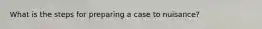 What is the steps for preparing a case to nuisance?