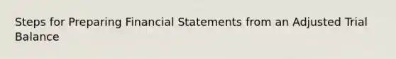 Steps for Preparing Financial Statements from an Adjusted Trial Balance